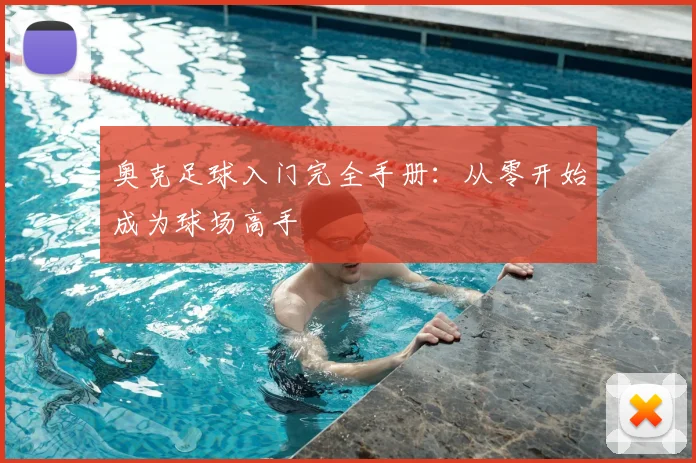 奥克足球入门完全手册：从零开始成为球场高手
