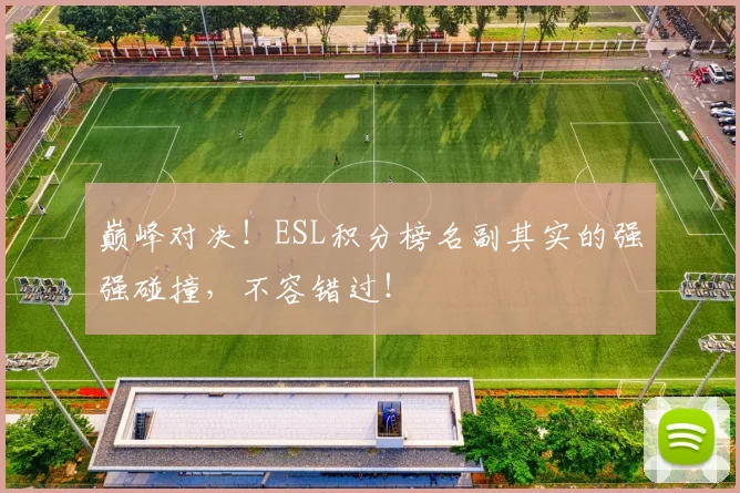 巅峰对决！ESL积分榜名副其实的强强碰撞，不容错过！