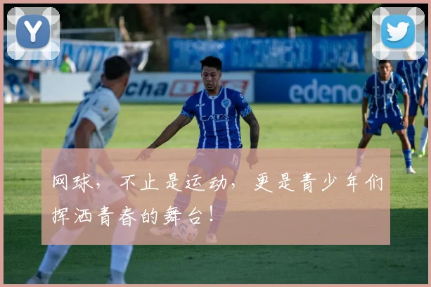 网球，不止是运动，更是青少年们挥洒青春的舞台！