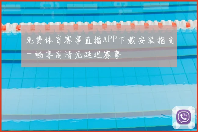 免费体育赛事直播APP下载安装指南 - 畅享高清无延迟赛事
