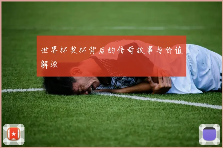 世界杯奖杯背后的传奇故事与价值解读