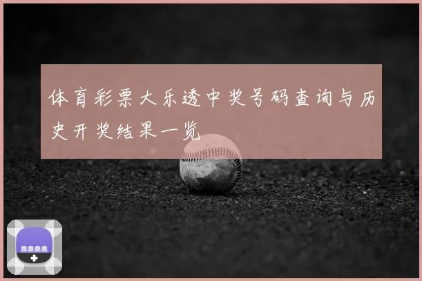 体育彩票大乐透中奖号码查询与历史开奖结果一览