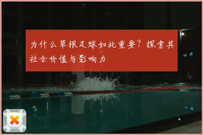 为什么草根足球如此重要?探索其社会价值与影响力