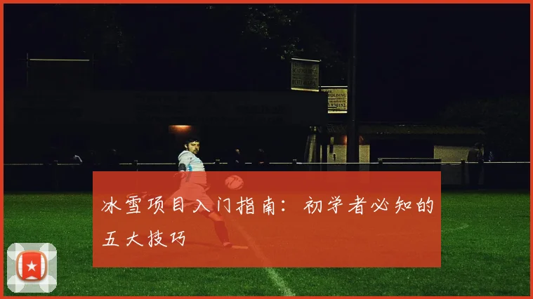 冰雪项目入门指南：初学者必知的五大技巧